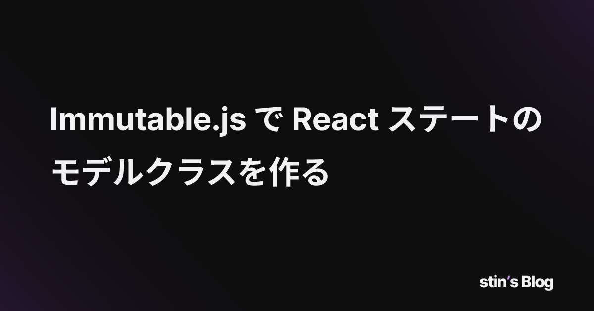 Immutable.js で React ステートのモデルクラスを作る stin's Blog